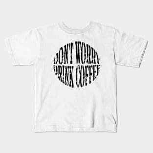 Don't Worry ... Drink Coffee Kids T-Shirt